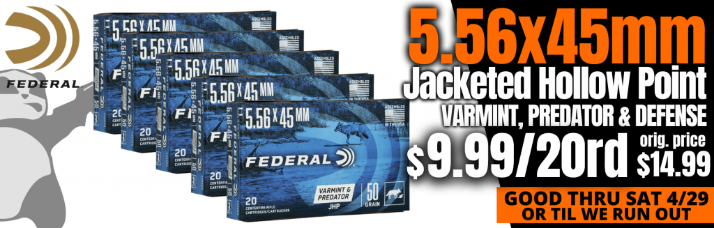 FEDERAL 5.56X45 Jacketed Hollow Point  $9.99/20 round. 30% OFF normal MSRP